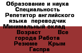 Образование и наука › Специальность ­ Репетитор английского языка, переводчик › Минимальный оклад ­ 600 › Возраст ­ 23 - Все города Работа » Резюме   . Крым,Гаспра